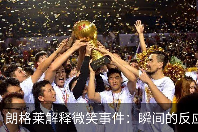 朗格莱解释微笑事件：瞬间的反应 不是对结果的感受