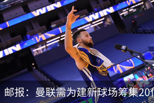 邮报：曼联需为建新球场筹集20亿镑 或出售冠名权